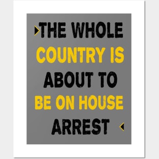 THE WHOLE COUNTRY IS ABOUT TO BE ON HOUSE ARREST Posters and Art